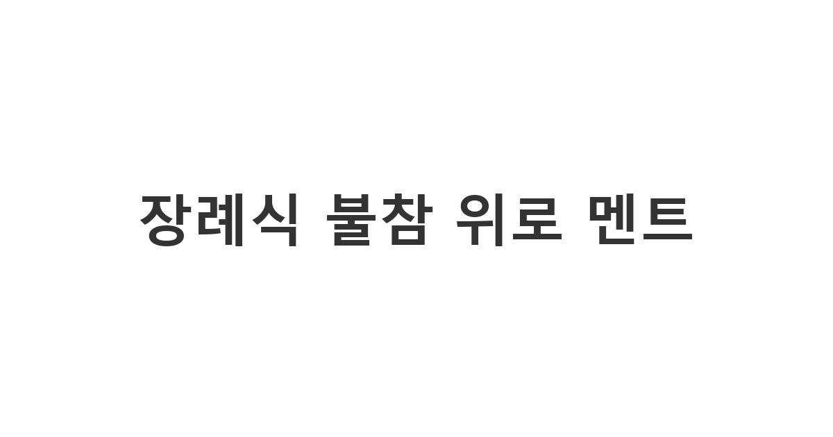 부득이한 사정으로 장례식에 참석하지 못할 때 진심을 담아 전하는 '장례식 불참 위로 멘트'