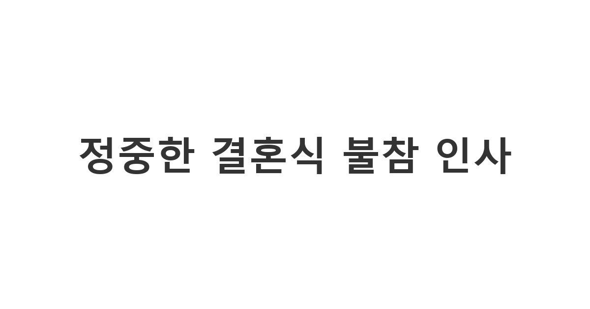 피치 못할 사정으로 결혼식에 참석하지 못할 때 예의를 갖추어 보내는 '정중한 결혼식 불참 인사'