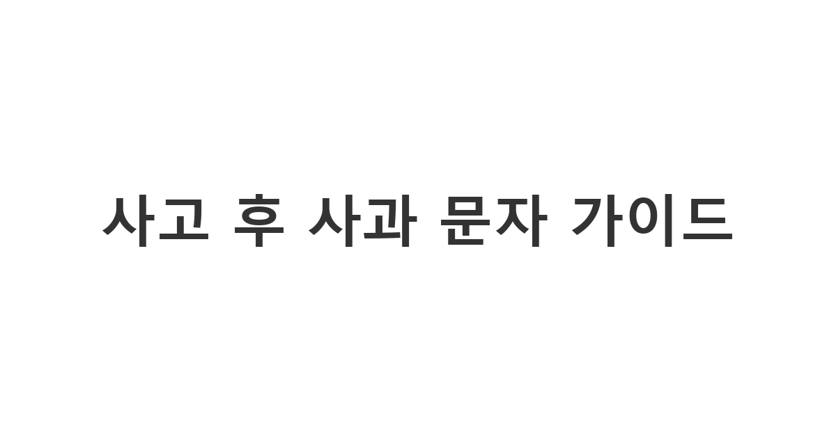 사고 발생 후 상대방에게 신뢰를 줄 수 있는 정중한 사고 사과 문자 '사고 후 사과 문자 가이드'