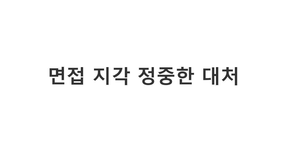 알바 면접 10분 지각이 예상될 때 사장님께 양해를 구하는 정중한 문자 '면접 지각 정중한 대처'