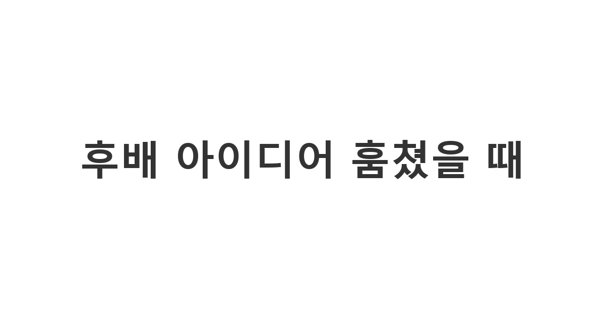 회사 후배에게 보내는 아이디어 가로챈 것 사과 메시지 '후배 아이디어 훔쳤을 때'