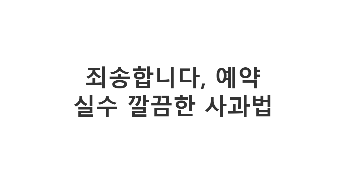 프로젝트 팀원에게 보내는 예약 실수 사과 메시지 '예약 실수 깔끔한 사과법'