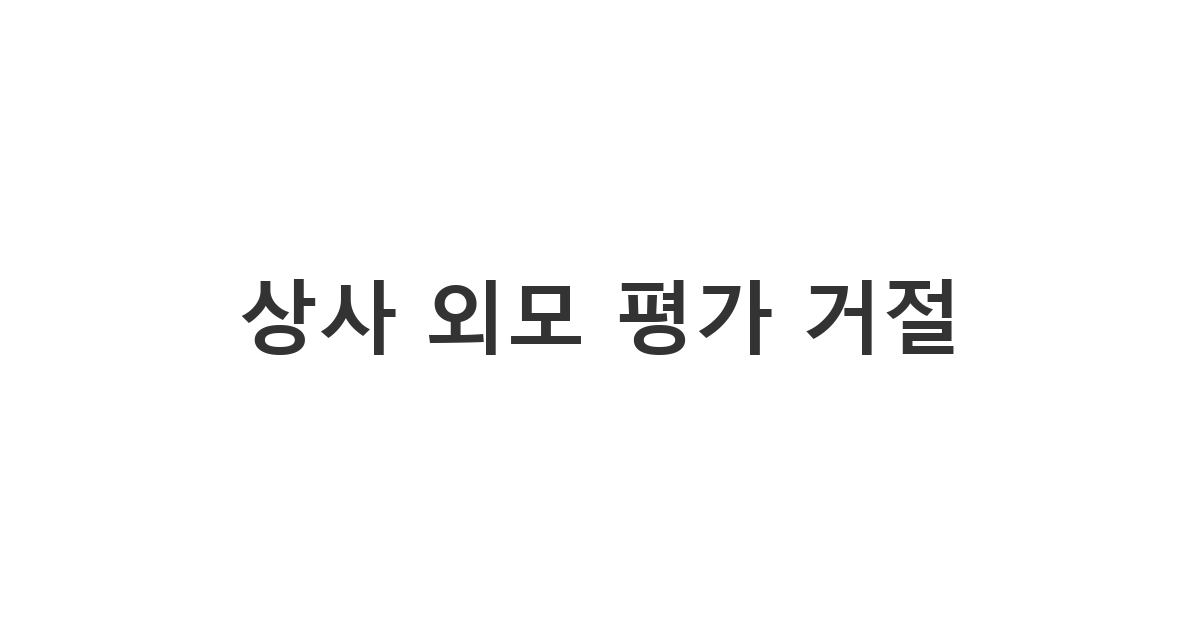 직장 상사에게 보내는 외모 평가 불편함 거절 메시지 '상사 외모 평가 거절'
