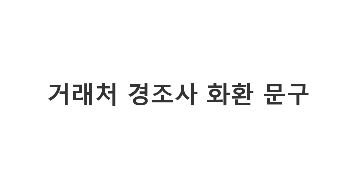비즈니스 관계를 고려하여 거래처 경조사 화환에 적는 격식 있는 문구 '거래처 경조사 화환 문구'