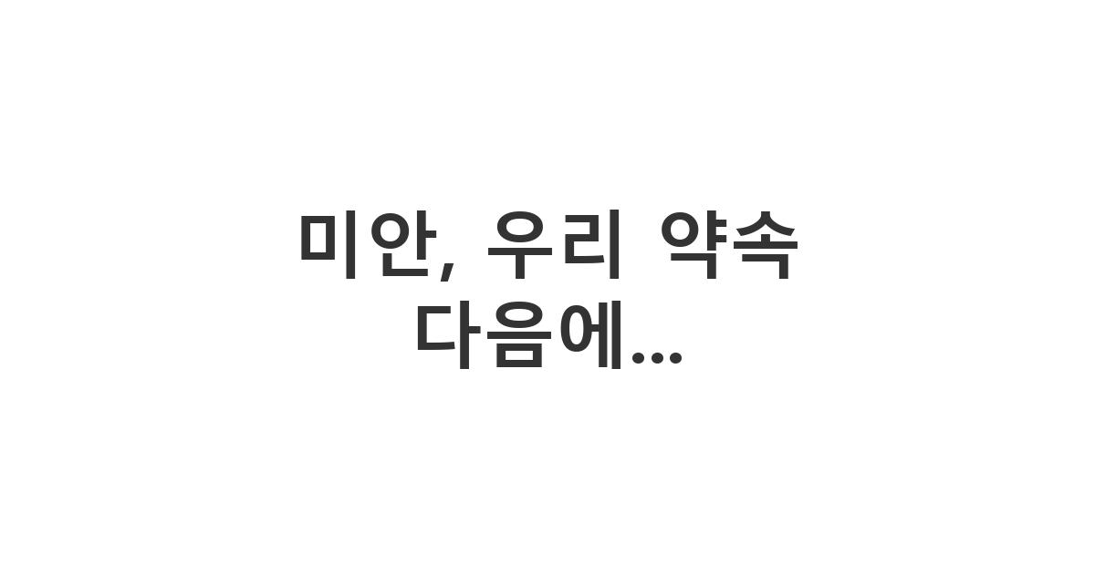 썸남에게 보내는 약속 취소 및 양해 구하기 메시지 '미안, 우리 약속 다음에...'