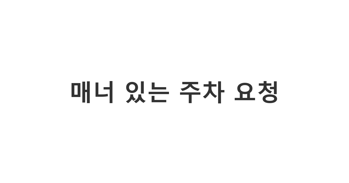주차 문제로 차 이동이 필요한 상황에서 상대방에게 정중하게 보내는 차 빼달라는 문자 '매너 있는 주차 요청'