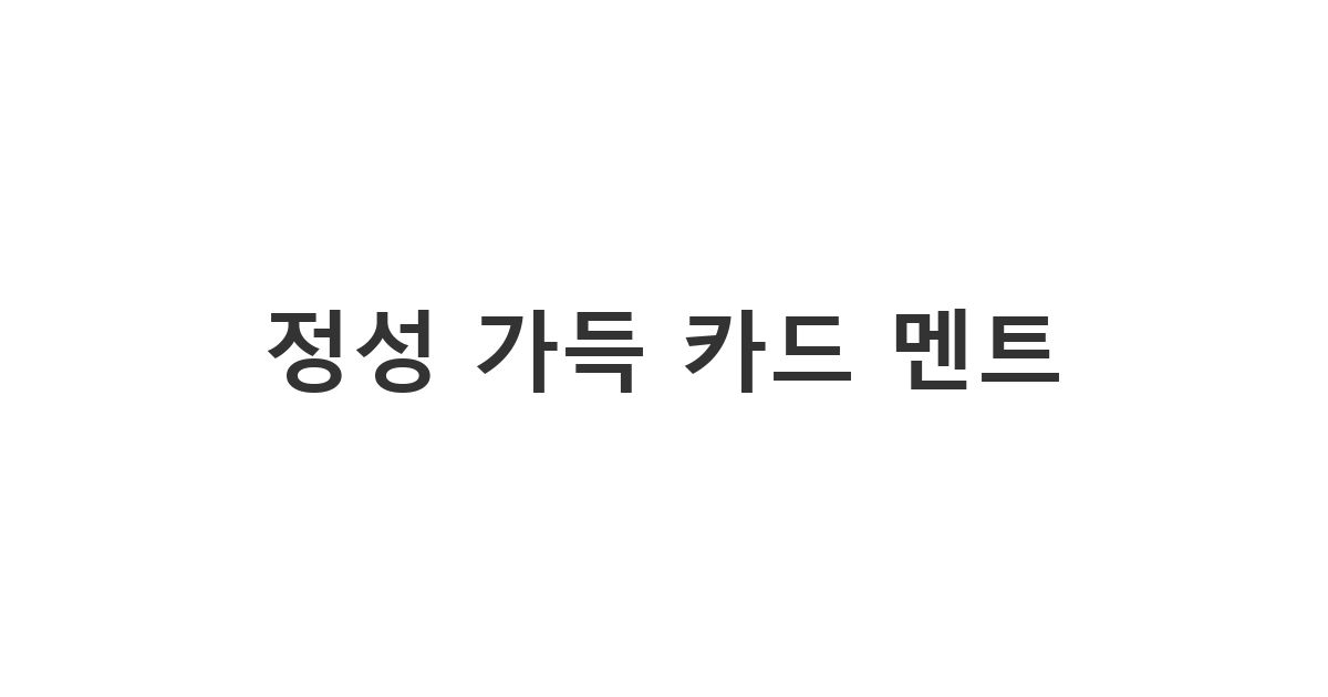 선물을 줄 때 함께 동봉하여 진심을 전하는 '정성 가득 카드 멘트'