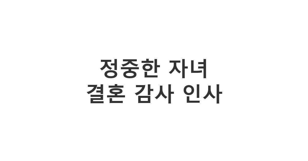 아들 또는 딸의 결혼식에 참석해 주신 하객분들께 부모님이 전하는 자녀 결혼식 답례 문자 '정중한 자녀 결혼 감사 인사'