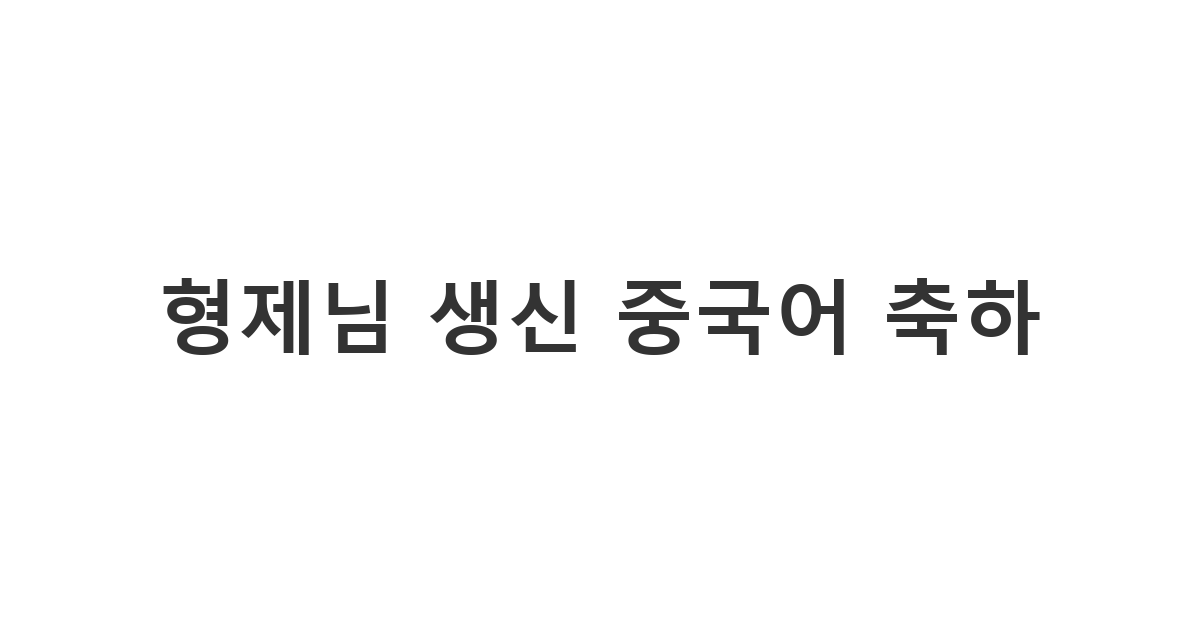 교회 형제님 또는 존경하는 형제님께 보내는 중국어 생신 축하 메시지 예시입니다.