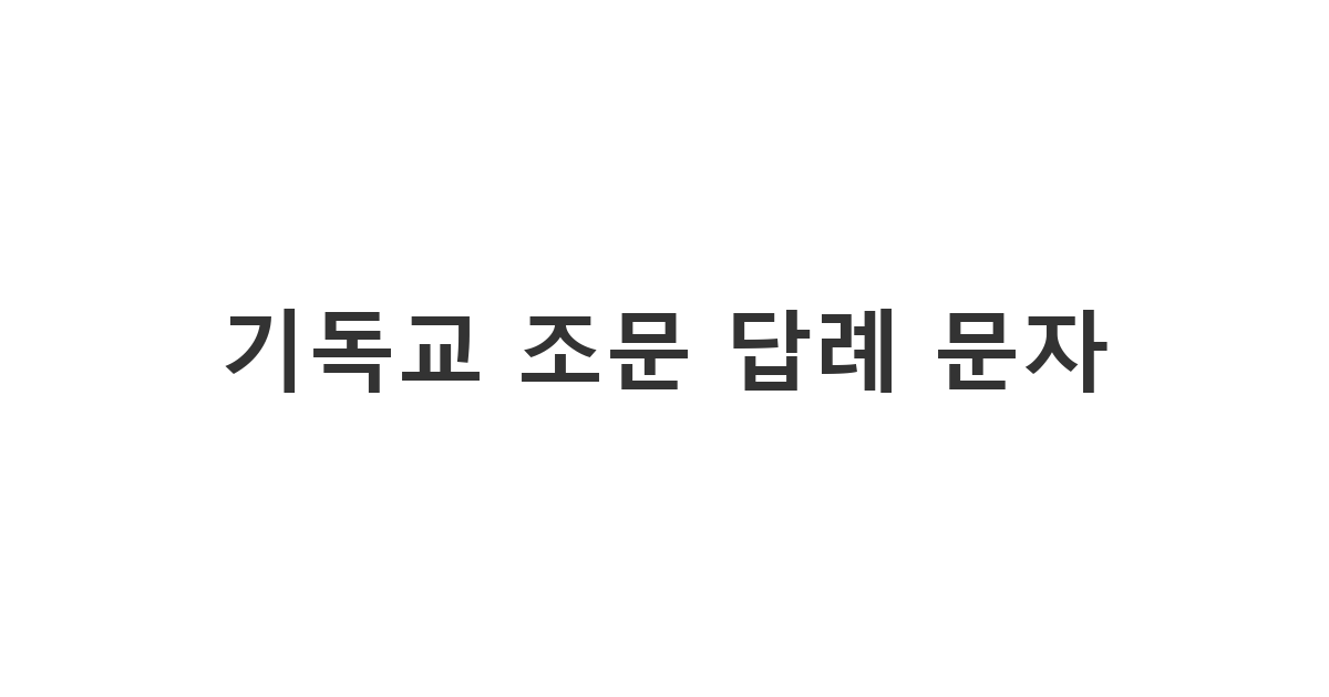 따뜻한 위로와 기도에 감사하는 기독교 조문 답례 문자 메시지 모음