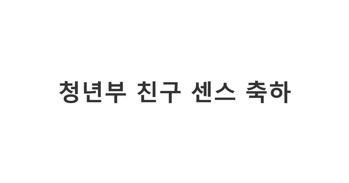 교회 청년부 친구에게 유머와 진심을 담아 보내는 교회 친구 생일 축하 메세지 '청년부 친구 센스 축하'
