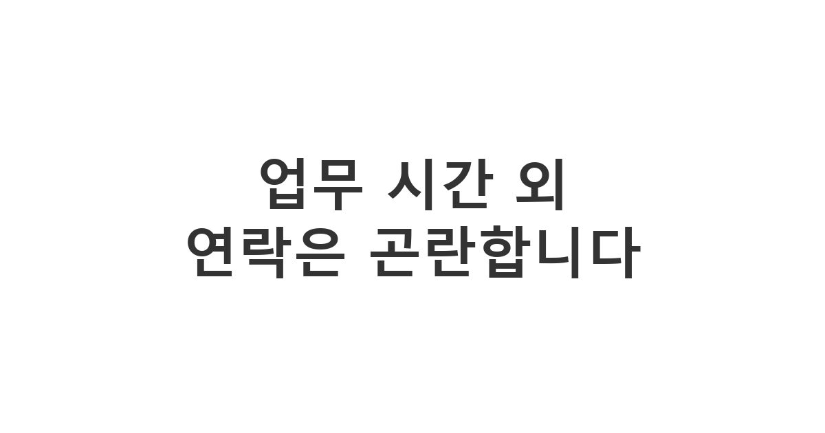거래처 야간 주말 등 업무 시간 외 무리한 연락 단호히 거절 '업무 시간 외 연락은 곤란합니다'