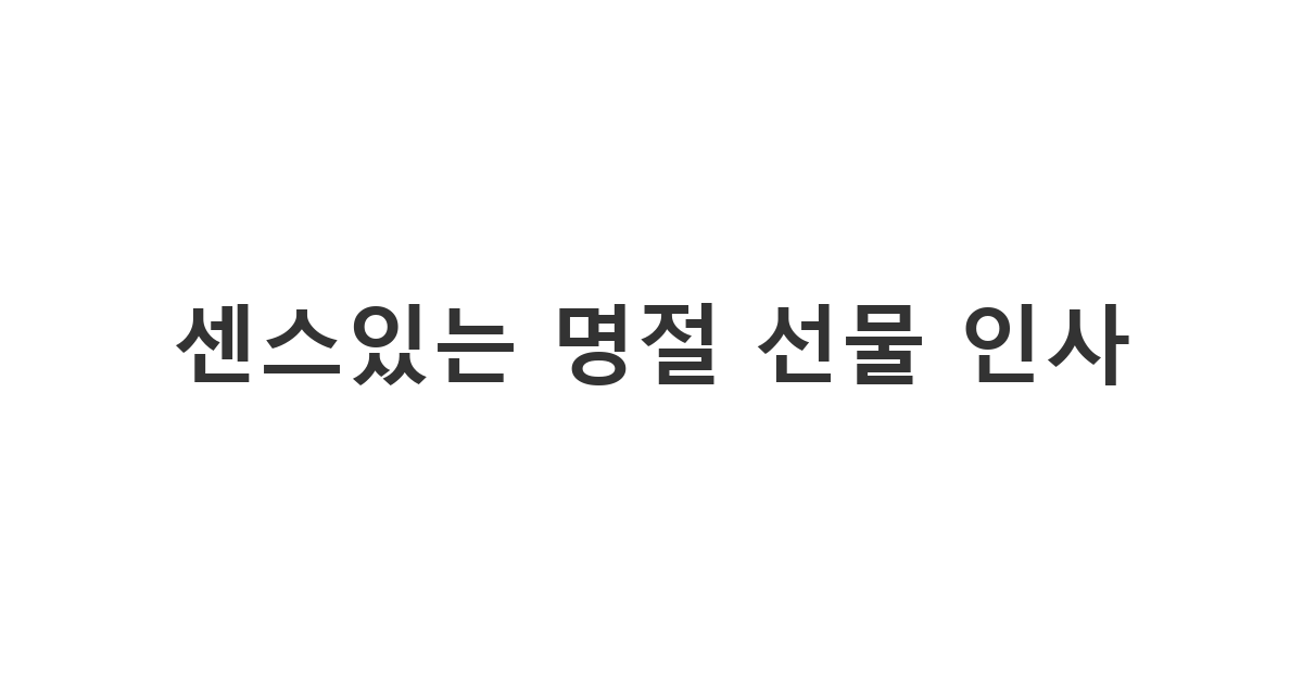 옆 부서 동료에게 보내는 명절 선물 메시지 '센스있는 명절 선물 인사'