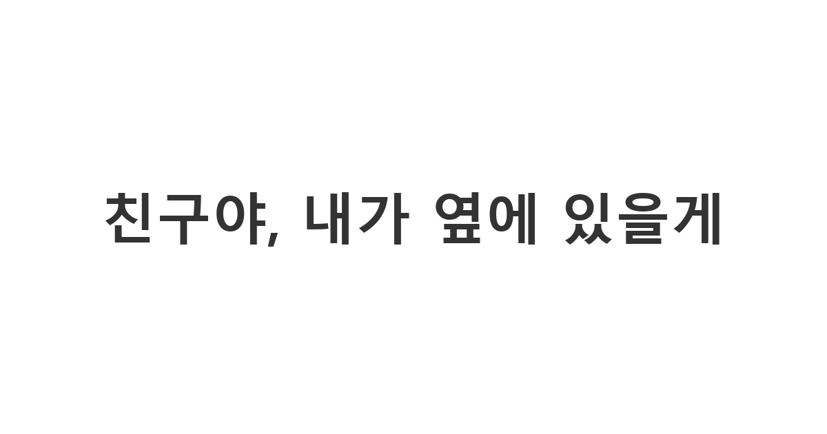이별로 힘들어하는 여사친을 위로하는 메시지 '친구야, 내가 옆에 있을게'