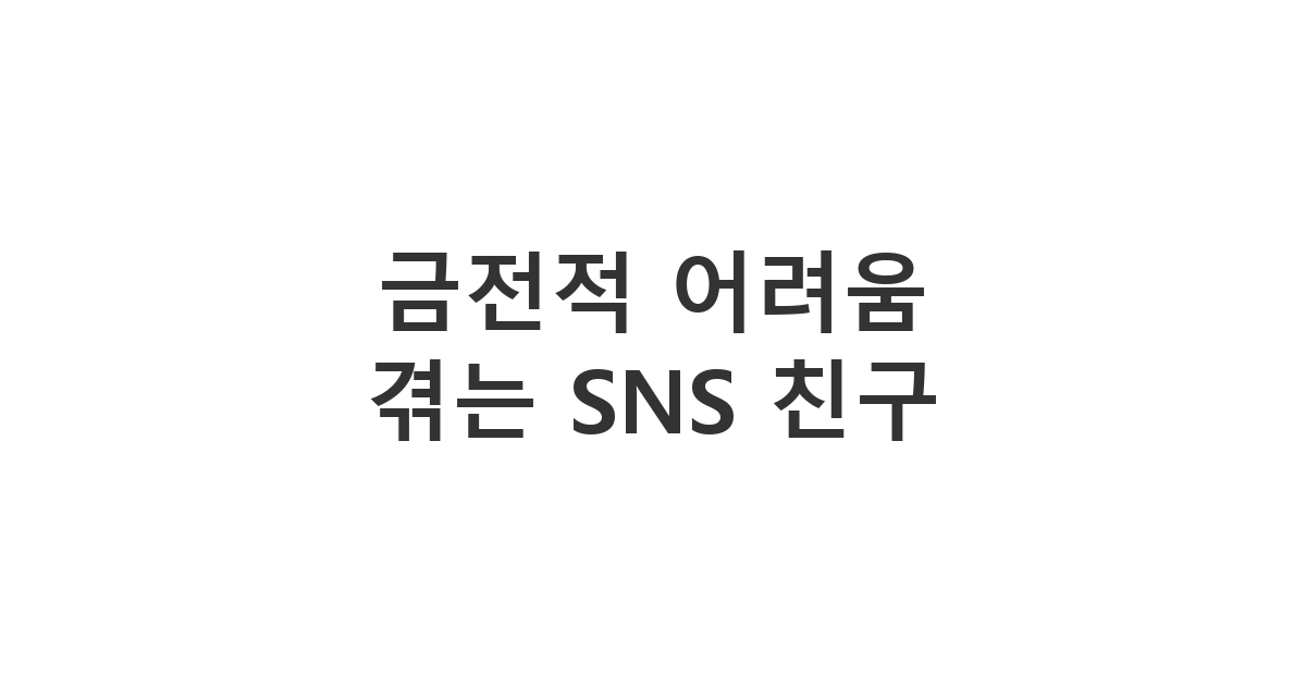 SNS 친구에게 보내는 금전적 어려움 위로 메시지 '금전적 어려움 겪는 SNS 친구'
