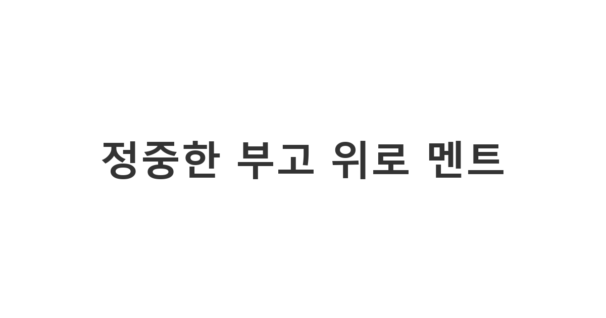 상주와 유가족에게 슬픔을 나누기 위해 보내는 '정중한 부고 위로 멘트'