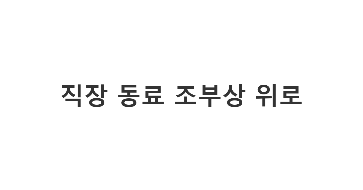 직장 동료 조부상 위로 문자, 진심을 담아 정중하게 보내는 법