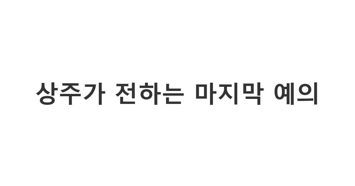 장례를 무사히 마친 후 상주가 조문객에게 보내는 상주 답례문자 답장 '함께해주셔서 감사합니다'