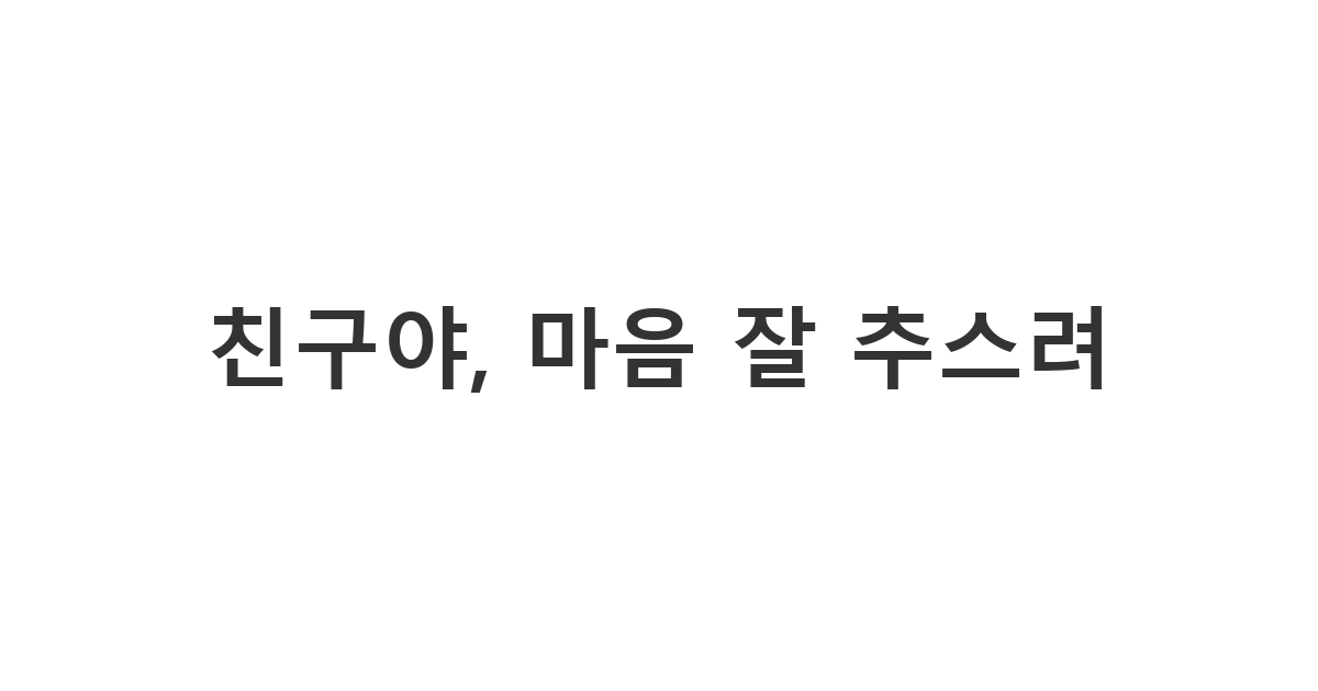 남사친에게 보내는 조문 위로 문자 메시지 '친구야, 마음 잘 추스려'