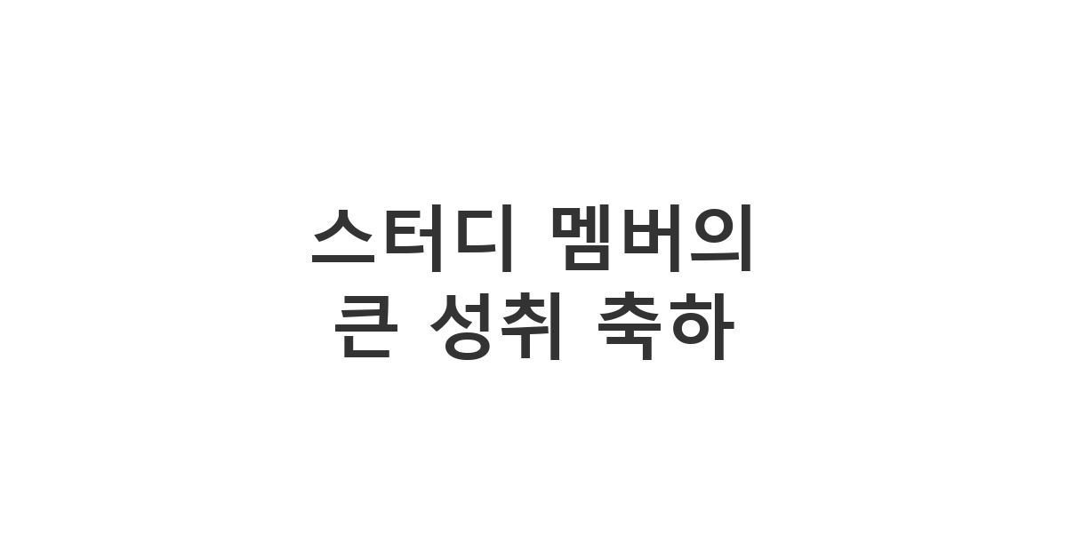 스터디 그룹 멤버가 큰 성취를 이룬 사람에게 축하 인사를 건네며 앞으로의 행보를 응원하는 메시지 '스터디 멤버의 큰 성취 축하'