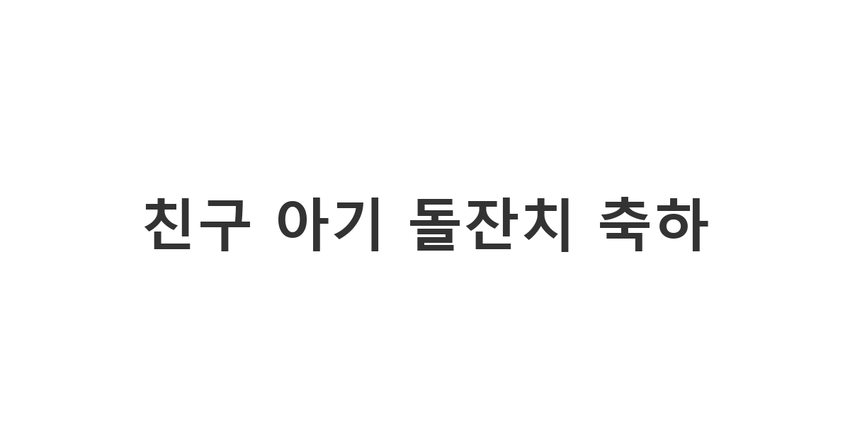 운동 같이 하는 친구의 아기 돌잔치/백일잔치에 못 갈 때 보내는 축하 메시지 '친구 아기 돌잔치 축하'