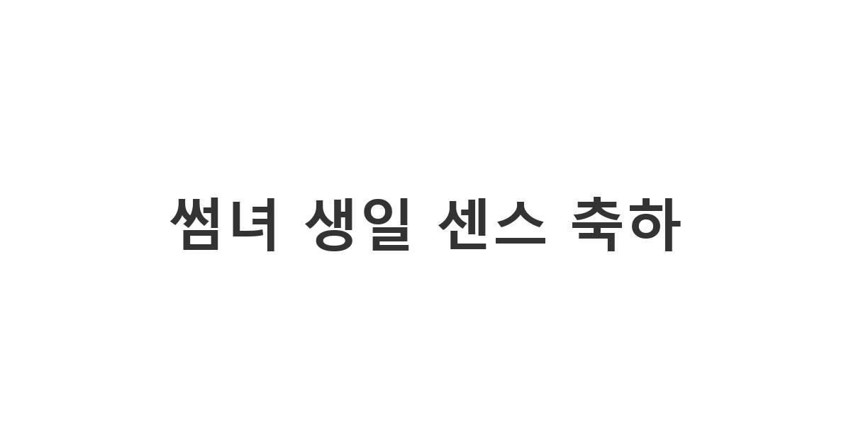 썸녀에게 호감도를 높이는 센스 있는 생일 축하 카톡 메시지.