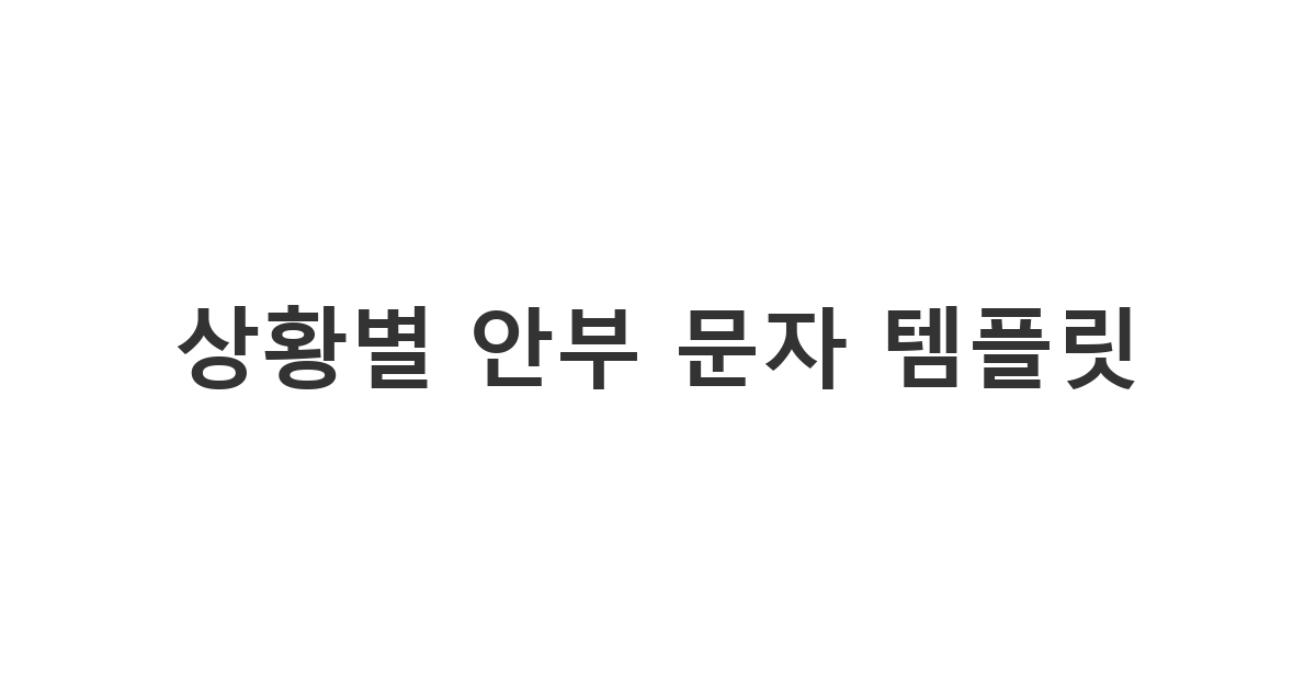 다양한 상황에서 고민 없이 바로 복사해서 사용하는 '상황별 안부 문자 템플릿'