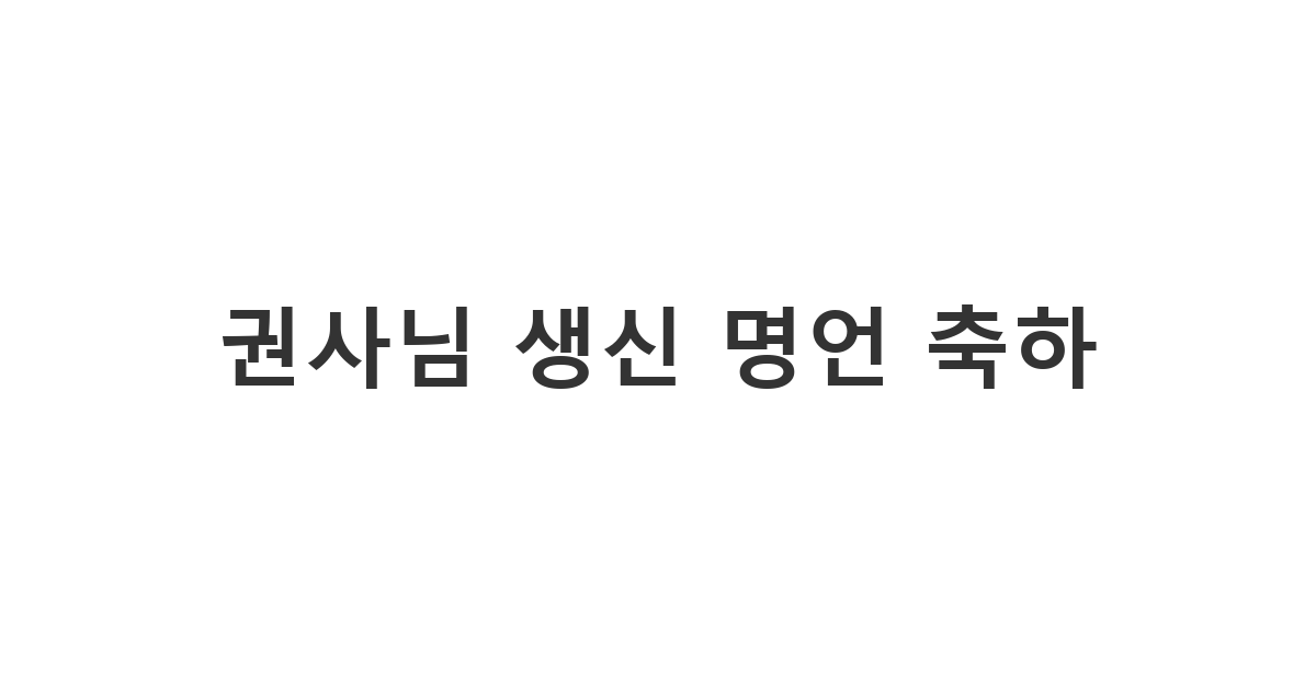 교회 권사님 생신 축하 메시지에 어울리는 성경 명언과 덕담 카톡 예시.