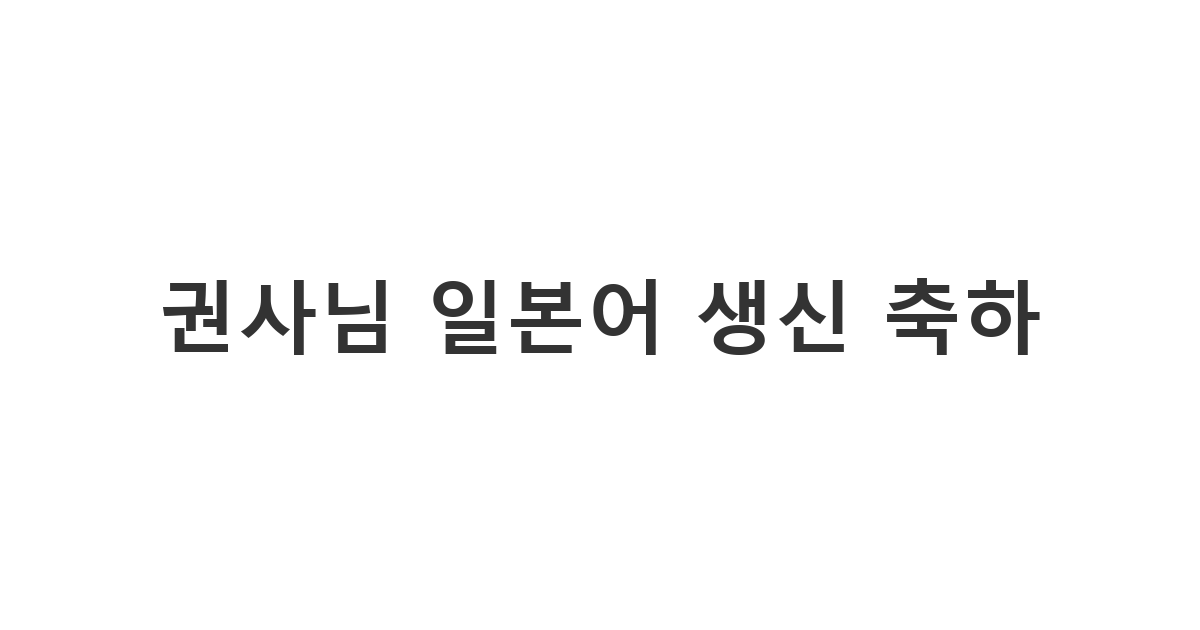 교회 권사님께 일본어로 보내는 품격 있는 생신 축하 메시지