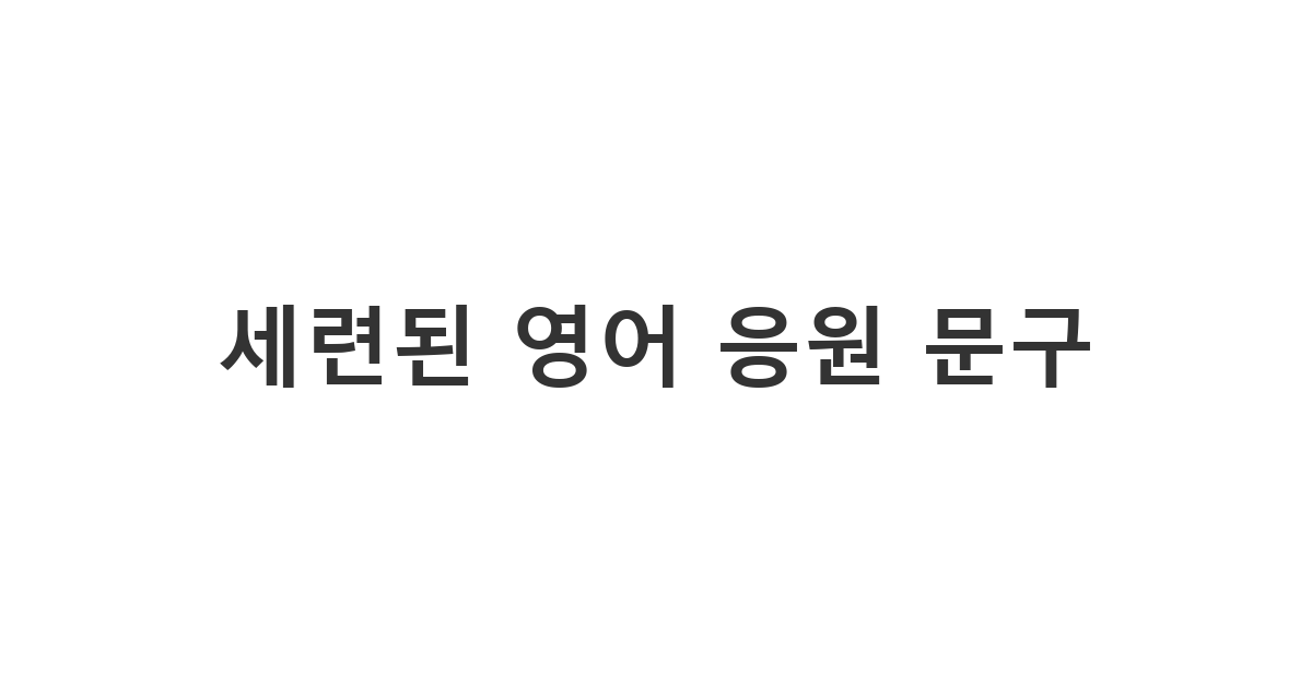 외국인 동료나 글로벌 친구에게 보내기 적합한 세련된 영어 응원 문구