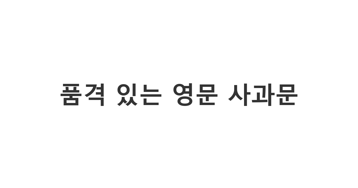 비즈니스 파트너나 상사에게 격식 있게 전달하는 사과문 영어 작성 예시 '품격 있는 영문 사과문'