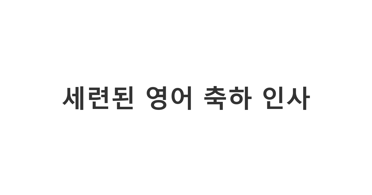 외국인 친구나 글로벌 커플에게 보내는 세련된 영어 축하 인사