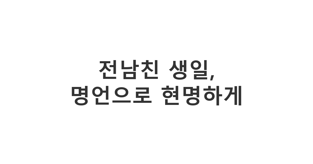 전남친 생일 메시지, 명언을 활용해 담담하고 현명하게 축하