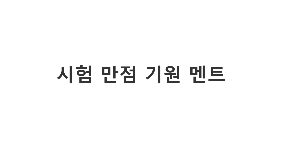 각종 시험을 앞둔 지인에게 긴장을 풀어주고 행운을 빌어주는 센스 있는 시험 응원 문자 '시험 만점 기원 멘트'