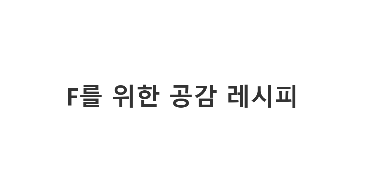 감성적인 F 성향 지인에게 깊은 공감과 지지를 보내는 'F를 위한 공감 레시피'