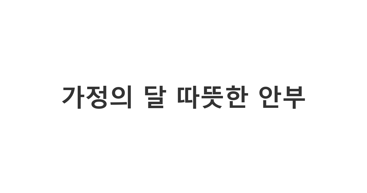 지인과 거래처에 화목을 기원하는 가정의 달 문자 가정의 달 따뜻한 안부