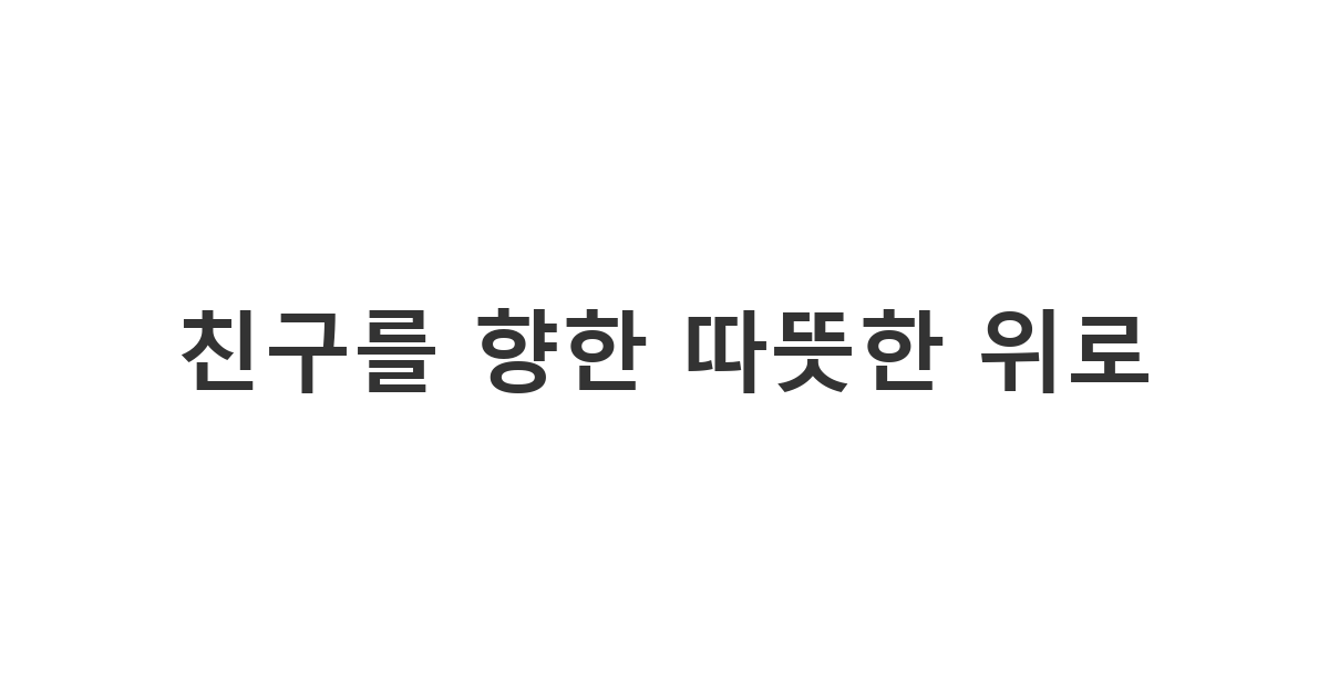 어머니를 여읜 친구에게 진심을 담아 보내는 애도와 위로의 카톡 '친구를 향한 따뜻한 위로'