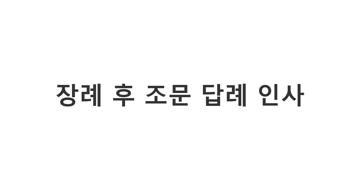 장례를 무사히 마친 후 찾아와 주신 조문객에게 감사를 표하는 '장례 후 조문 답례 인사'