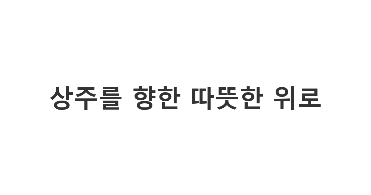 장례를 치른 지인에게 위로와 격려를 전하는 조문 감사 인사 답장 '따뜻한 위로의 마음을 전합니다'