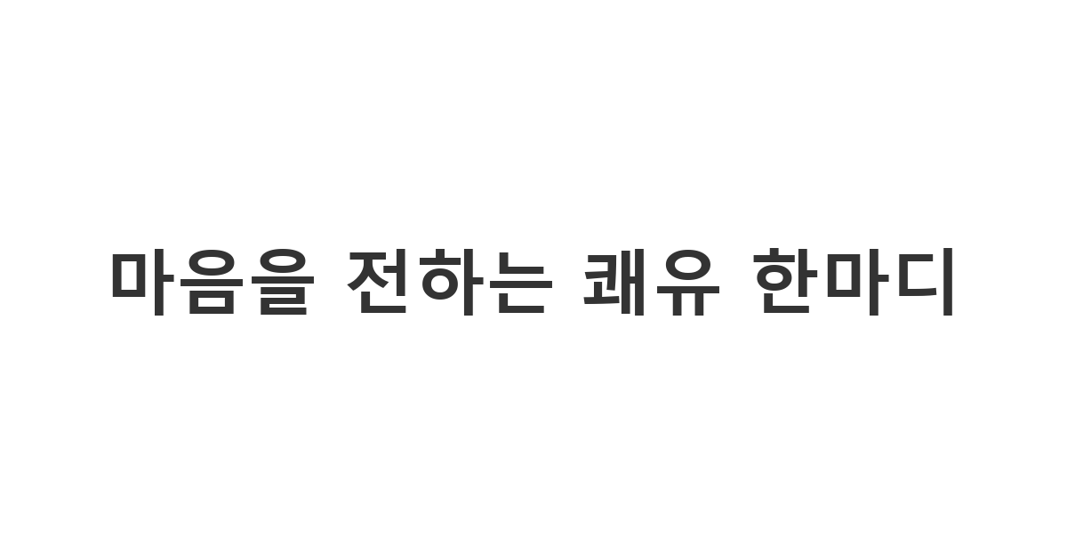 아픈 지인의 빠른 회복을 기원하며 정성스럽게 작성한 쾌유 기원 메시지 '마음을 전하는 쾌유 한마디'