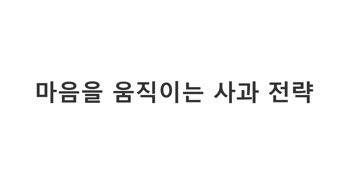 상대방의 화를 녹이고 관계를 회복시키는 효과적인 사과 문자 내용 구성 가이드