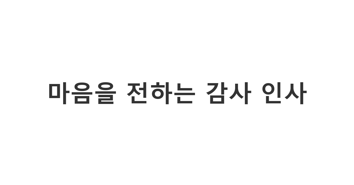 도움을 주신 분들에게 정중하게 고마움을 전하는 기본 감사 문자 메시지 문구 '마음을 전하는 감사 인사'
