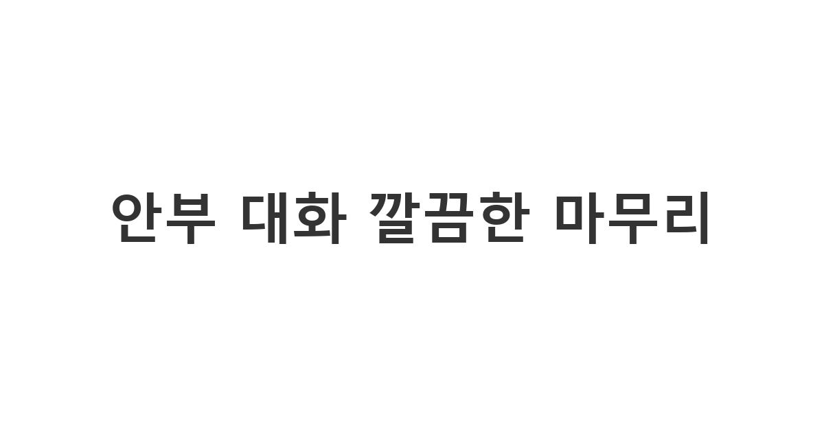 길어지는 대화를 정중하고 자연스럽게 끝내는 안부문자 마무리 '안부 대화 깔끔한 마무리'