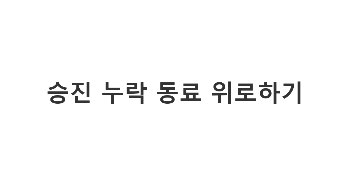 승진 심사에서 누락된 동호회 총무에게 보내는 격려 메시지 '승진 누락 동료 위로하기'