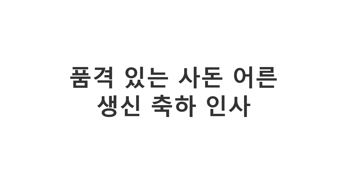 사돈 어른께 예의와 존경을 담아 정중하게 보내는 생신 축하 메시지 '품격 있는 사돈 어른 생신 축하 인사'