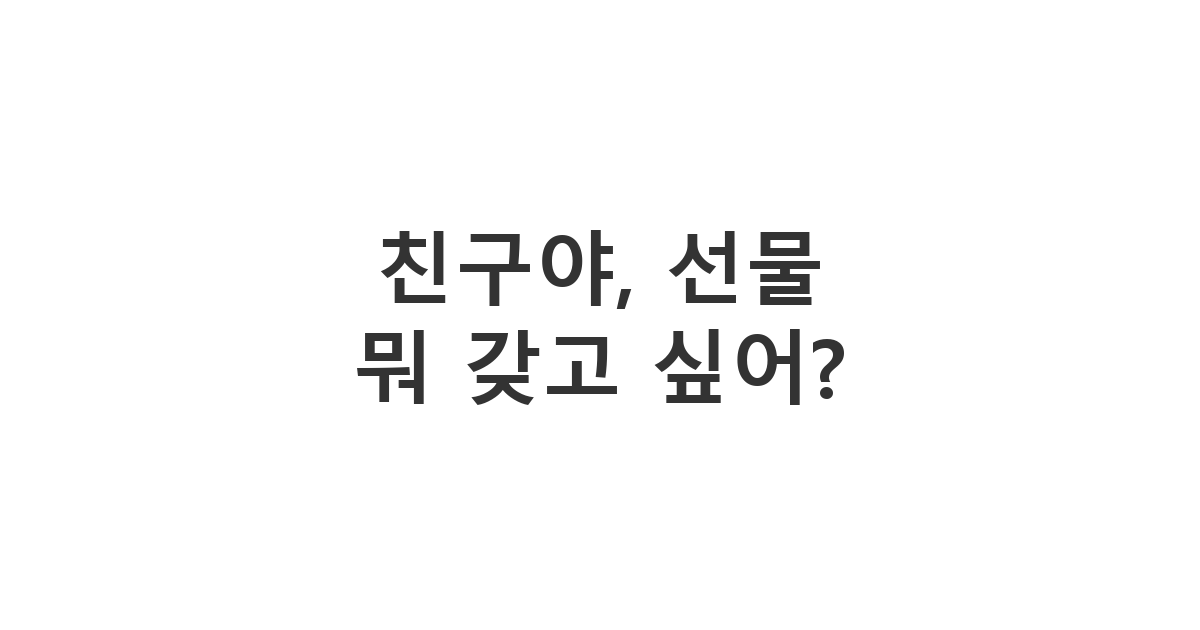 동네 친구에게 받고 싶은 선물을 간접적으로 물어보는 메시지 '친구야, 선물 뭐 갖고 싶어?'