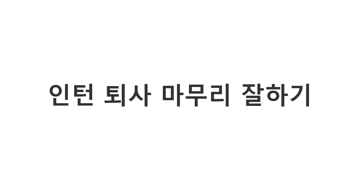 인턴십 도중 퇴사하거나 종료 시점에 보내는 감사와 사과의 문자 모음