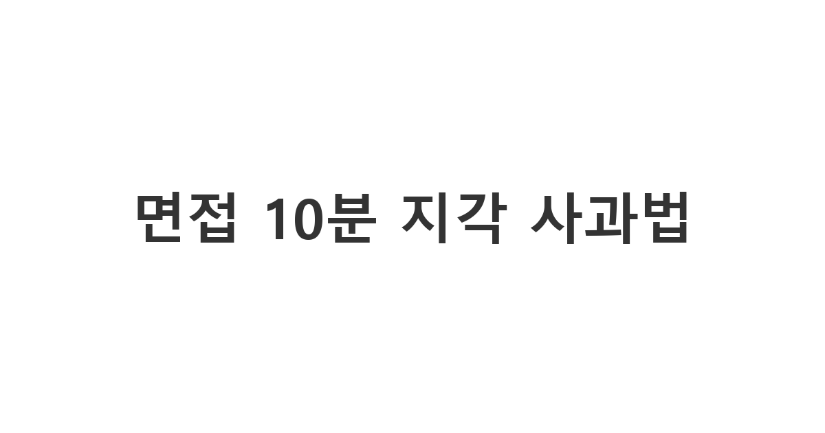 면접 시간에 예기치 않게 늦어질 때 인사담당자에게 정중하게 양해를 구하는 '면접 10분 지각 사과법'