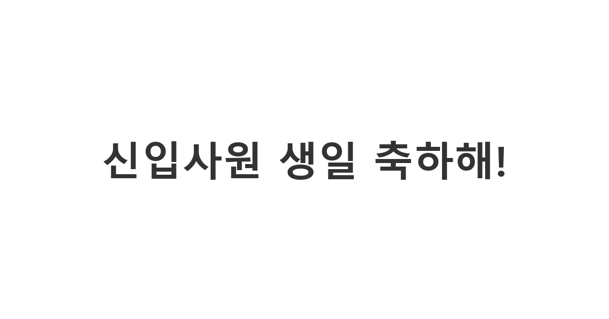 새로 입사한 신입사원에게 보내는 생일 축하 메시지 '신입사원 생일 축하해!'