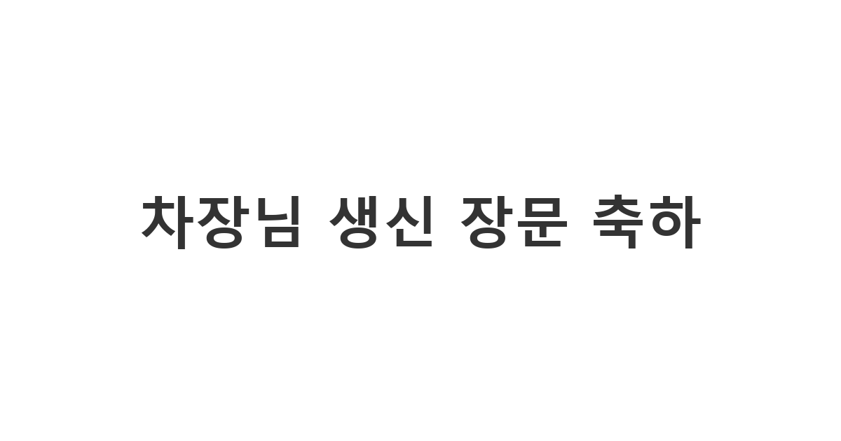 직장 상사인 차장님께 보내는 진심이 담긴 장문 생신 축하 메시지 예시입니다.